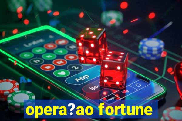 opera?ao fortune