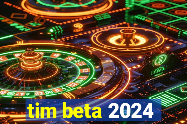 tim beta 2024