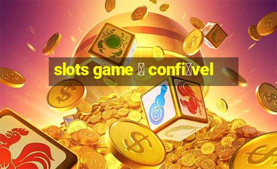 slots game 茅 confi谩vel