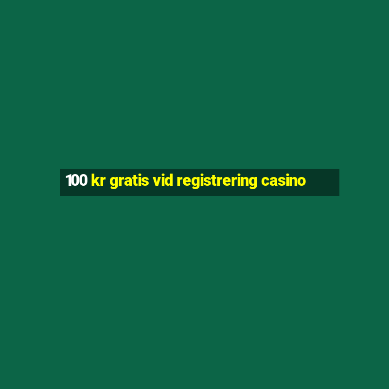 100 kr gratis vid registrering casino