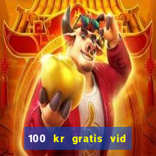 100 kr gratis vid registrering casino