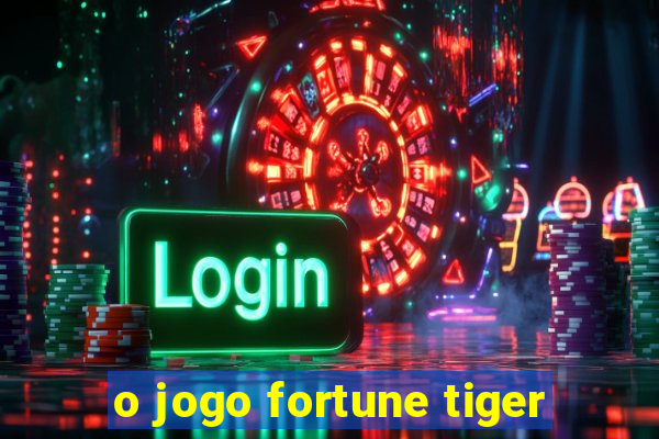 o jogo fortune tiger