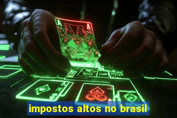 impostos altos no brasil