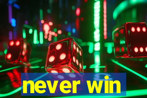 never win