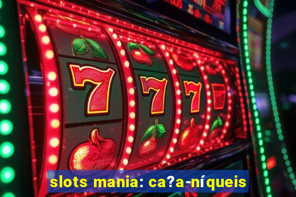 slots mania: ca?a-níqueis