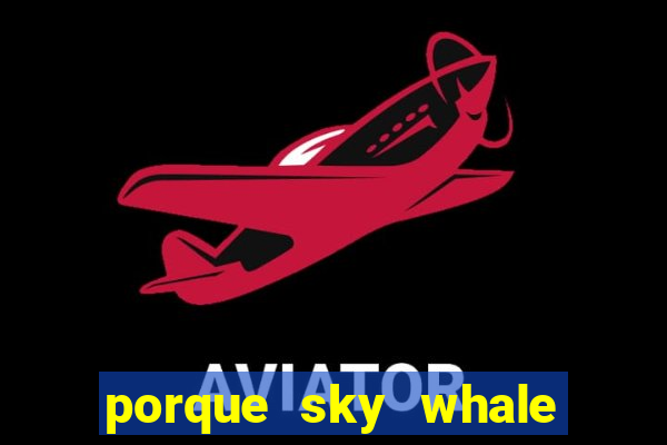 porque sky whale saiu da play store