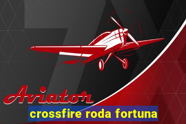 crossfire roda fortuna