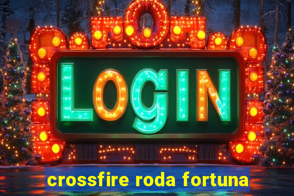 crossfire roda fortuna