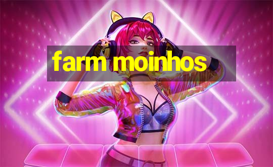 farm moinhos