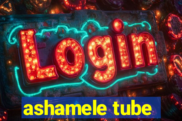 ashamele tube