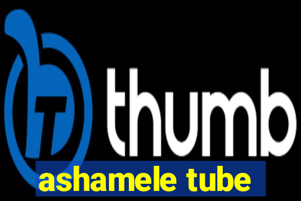 ashamele tube