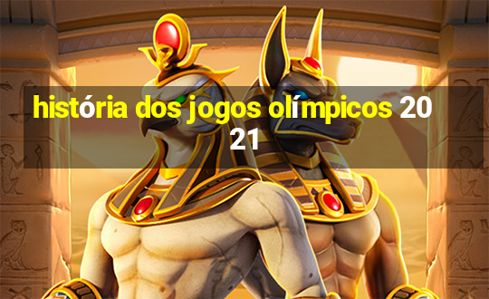 história dos jogos olímpicos 2021