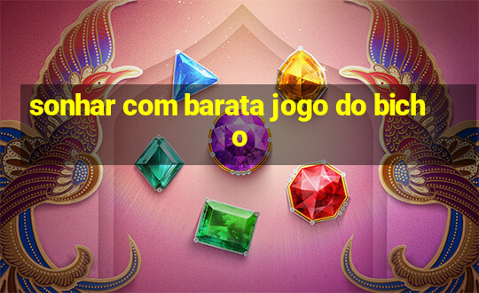 sonhar com barata jogo do bicho