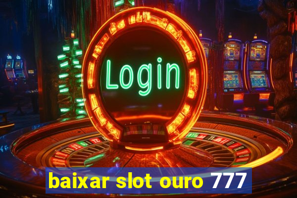 baixar slot ouro 777