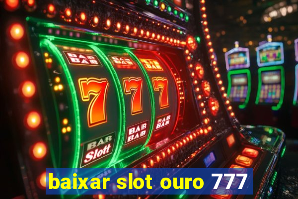 baixar slot ouro 777