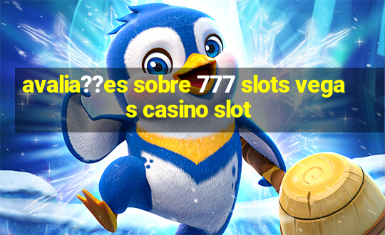 avalia??es sobre 777 slots vegas casino slot