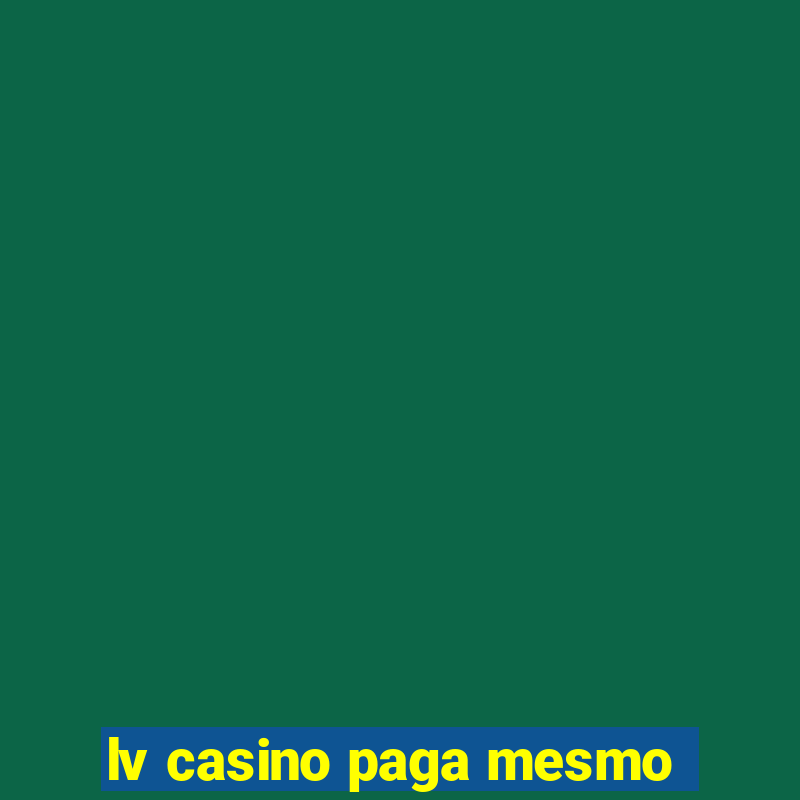 lv casino paga mesmo