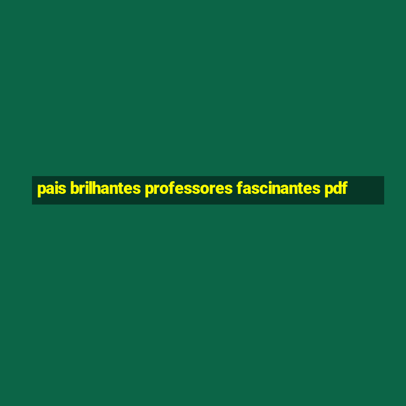 pais brilhantes professores fascinantes pdf