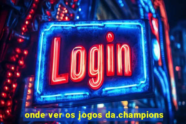 onde ver os jogos da.champions