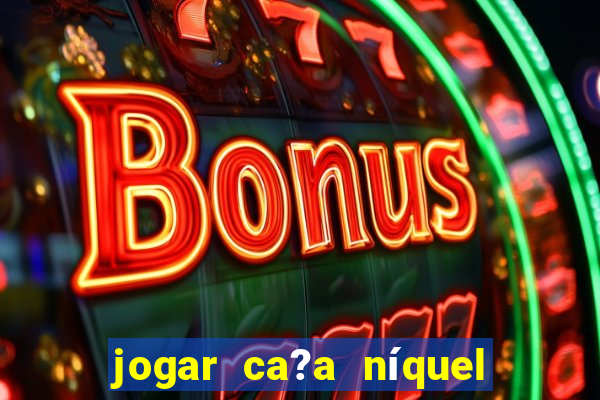 jogar ca?a níquel money american