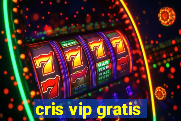 cris vip gratis