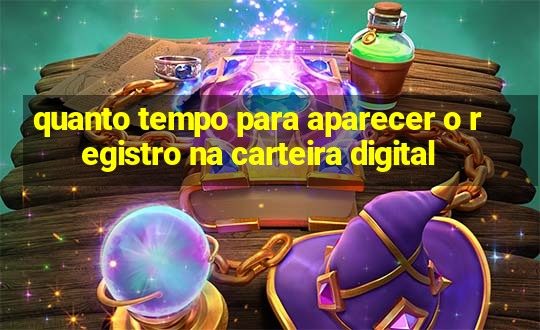 quanto tempo para aparecer o registro na carteira digital