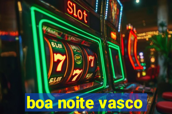 boa noite vasco