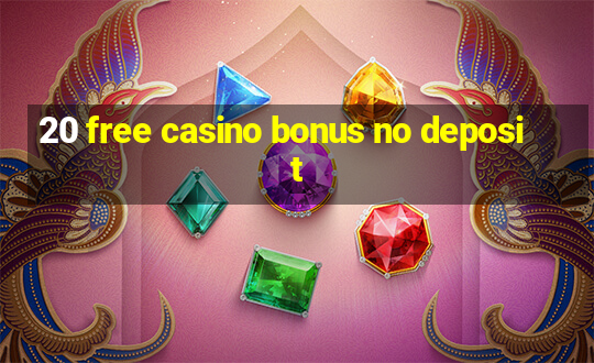 20 free casino bonus no deposit