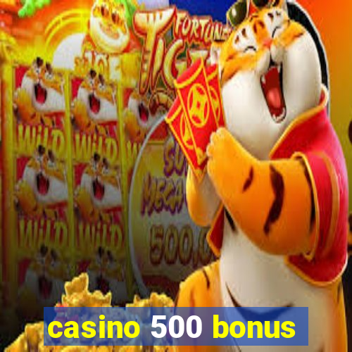 casino 500 bonus