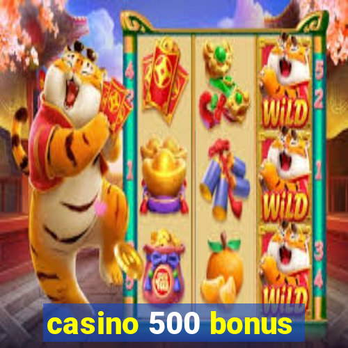 casino 500 bonus