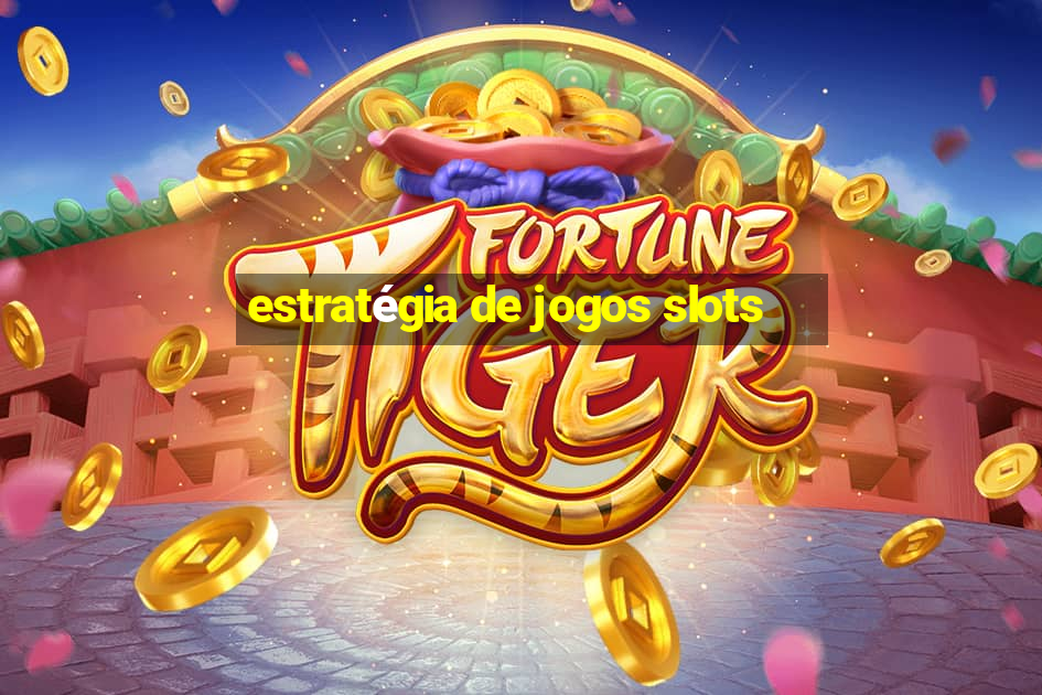 estratégia de jogos slots