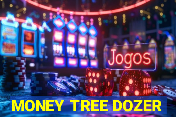 MONEY TREE DOZER