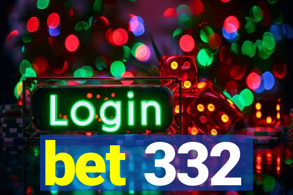 bet 332