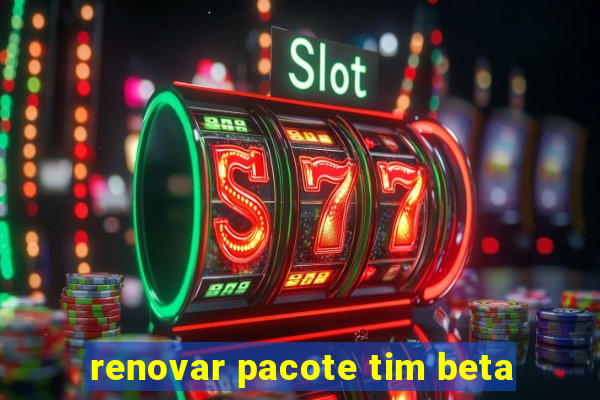 renovar pacote tim beta