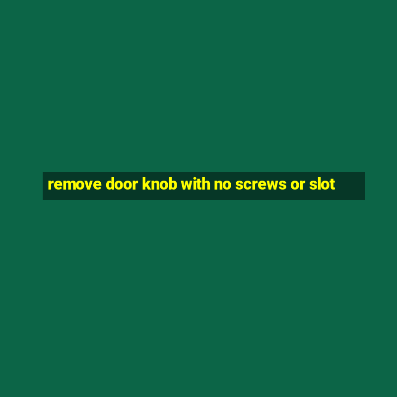 remove door knob with no screws or slot