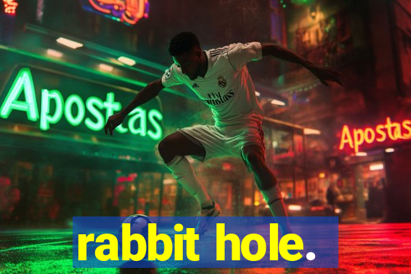 rabbit hole.