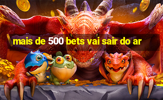 mais de 500 bets vai sair do ar