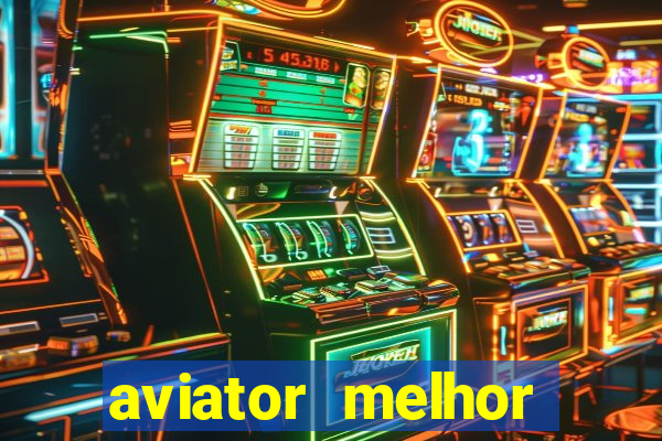 aviator melhor horario para jogar