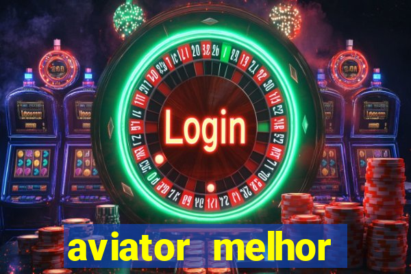 aviator melhor horario para jogar