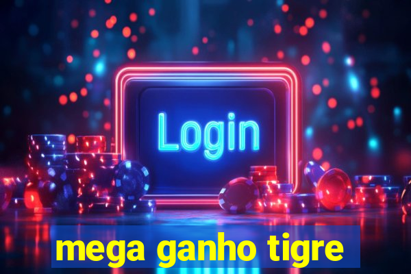 mega ganho tigre