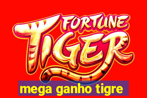 mega ganho tigre