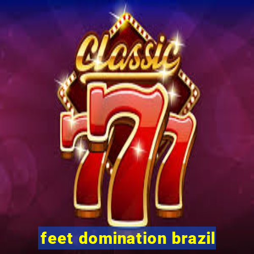 feet domination brazil