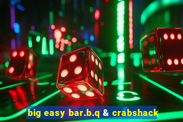 big easy bar.b.q & crabshack