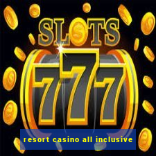 resort casino all inclusive