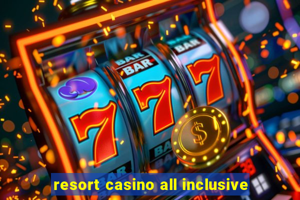 resort casino all inclusive