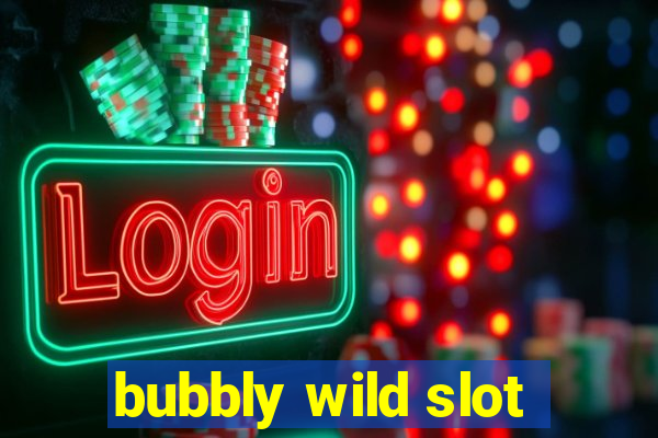 bubbly wild slot