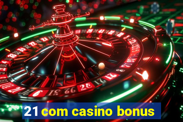 21 com casino bonus