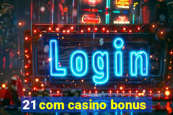 21 com casino bonus