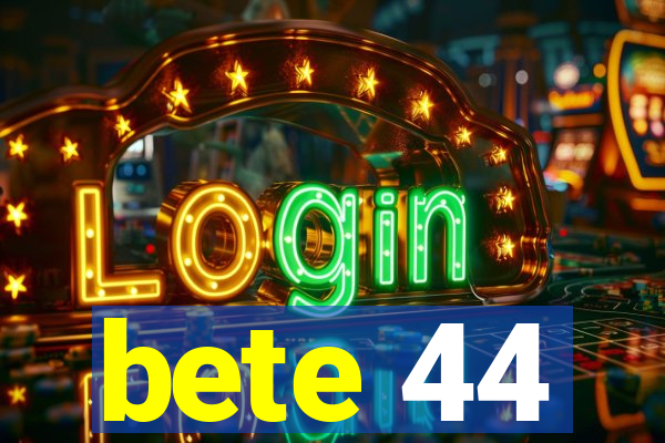 bete 44