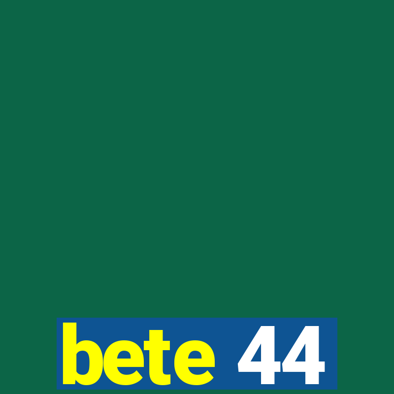 bete 44